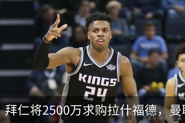 拜仁将2500万求购拉什福德，曼联愿接受！拉师傅同意三条件可加盟
